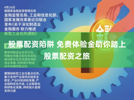 股票配资陷阱 免费体验金助你踏上股票配资之旅