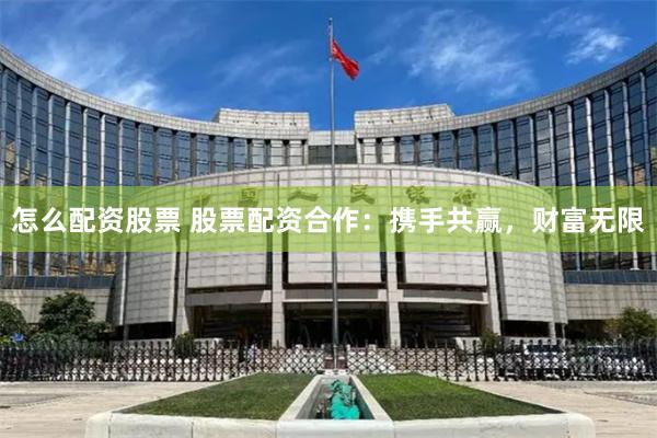 怎么配资股票 股票配资合作：携手共赢，财富无限