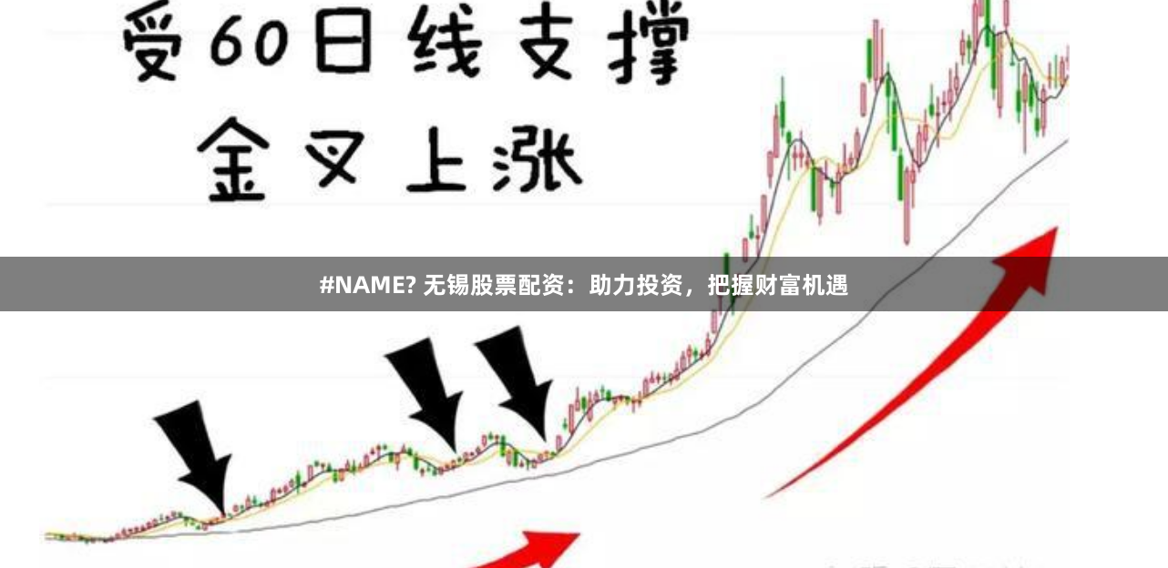#NAME? 无锡股票配资：助力投资，把握财富机遇