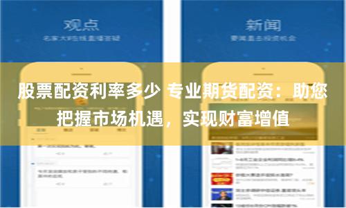股票配资利率多少 专业期货配资：助您把握市场机遇，实现财富增值