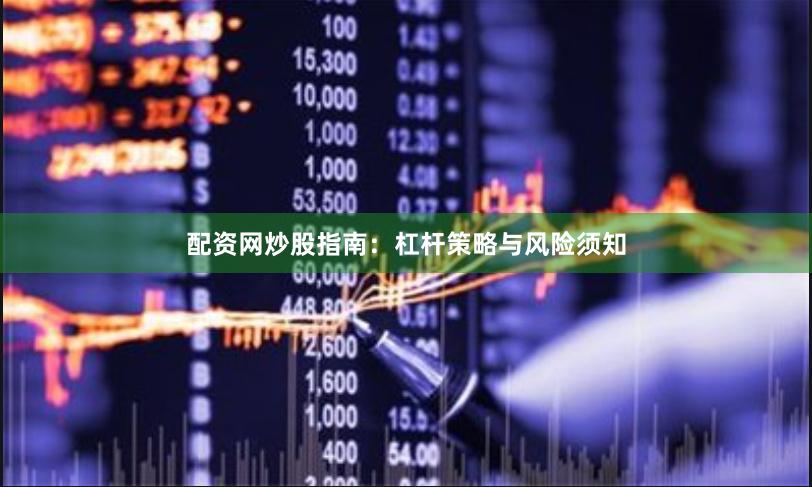 配资网炒股指南：杠杆策略与风险须知